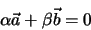 \begin{eqnarray*}
\alpha \vec a + \beta \vec b = 0
\end{eqnarray*}