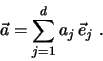 \begin{eqnarray*}
\vec a = \sum \limits^d_{j=1} a_j \, \vec e_j \, \, .
\end{eqnarray*}