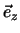 $\vec e_z$