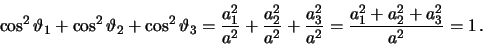 \begin{eqnarray*}
\cos ^2\vartheta _1 + \cos ^2\vartheta _2 + \cos ^2\vartheta ...
...\frac{a_3^2}{a^2} =
\frac{a_1^2 + a_2^2 + a_3^2}{a^2} = 1 \, .
\end{eqnarray*}