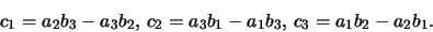 \begin{eqnarray*}
c_1 = a_2 b_3 - a_3 b_2, \, c_2 = a_3 b_1 - a_1 b_3, \, c_3 = a_1 b_2 - a_2 b_1.
\end{eqnarray*}