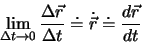 \begin{displaymath}
\lim_{\Delta t \to 0}\frac{\Delta \vec{r}}{\Delta t}\doteq \dot{\vec{r}}\doteq \frac{d\vec{r}}{dt}
\end{displaymath}