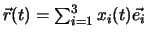 $\vec{r}(t) = \sum_{i=1}^3 x_i(t)\vec{e_i}$