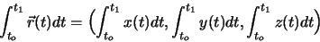 \begin{displaymath}
\int_{t_o}^{t_1}\vec{r}(t) dt = \Bigl(\int_{t_o}^{t_1}x(t) dt,\int_{t_o}^{t_1}y(t) dt, \int_{t_o}^{t_1}z(t) dt\Bigr)
\end{displaymath}