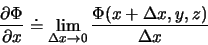 \begin{displaymath}
\frac{\partial \Phi}{\partial x} \doteq \lim_{\Delta x \to 0} \frac{\Phi(x+\Delta x,y,z)}{\Delta x}
\end{displaymath}