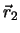 $\vec{r}_2$