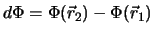 $d \Phi = \Phi(\vec{r}_2)-\Phi(\vec{r}_1)$