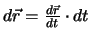 $d \vec r = \frac{d \vec r}{dt}\cdot dt$