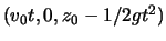 $(v_0 t,0,z_0-1/2 g t^2)$
