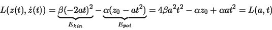 \begin{displaymath}
L(z(t),\dot{z}(t)) = \underbrace{\beta (-2at)^2}_{E_{kin}}-
...
...2)}_{E_{pot}}= 4 \beta a^2t^2- \alpha z_0 +\alpha a t^2=L(a,t)
\end{displaymath}
