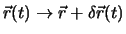 $\vec{r}(t) \to \vec{r}+ \delta \vec{r}(t)$