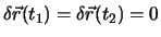 $\delta \vec{r}(t_1) = \delta \vec{r}(t_2) = 0$