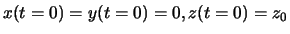 $x(t=0)=y(t=0)=0, z(t=0)=z_0$