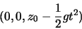 \begin{displaymath}
(0,0,z_0-\frac{1}{2}gt^2)
\end{displaymath}