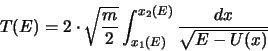 \begin{displaymath}
T(E) = 2\cdot \sqrt{\frac{m}{2}}\int_{x_1(E)}^{x_2(E)} \frac{dx}{\sqrt{E-U(x)}}
\end{displaymath}
