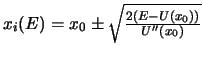 $x_i(E) = x_0 \pm \sqrt{\frac{2(E-U(x_0))}{U''(x_0)}}$