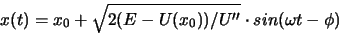 \begin{displaymath}
x(t) = x_0 + \sqrt{2(E-U(x_0))/U''}\cdot sin(\omega t - \phi)
\end{displaymath}