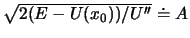 $\sqrt{2(E-U(x_0))/U''}\doteq A$