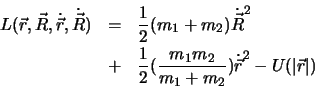\begin{eqnarray*}
L(\vec{r},\vec{R},\dot {\vec r}, \dot {\vec R}) & = & \frac{1...
...( \frac{m_1m_2}{m_1+m_2}) \dot{\vec r}^2-U (\vert \vec{r}\vert)
\end{eqnarray*}