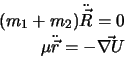 \begin{eqnarray*}
(m_1 + m_2)\ddot {\vec R} = 0\\
\mu \ddot {\vec r} = - \vec {\nabla U}
\end{eqnarray*}