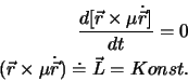 \begin{eqnarray*}
\frac{d[\vec{r}\times \mu \dot{\vec r}]}{dt} = 0\\
(\vec{r} \times \mu \dot{\vec r}) \doteq {\vec L} = Konst.
\end{eqnarray*}