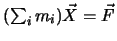 $(\sum_i m_i) \vec X = \vec F$