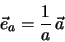 \begin{eqnarray*}
\vec e_a = \frac{1}{a} \, \vec a
\end{eqnarray*}