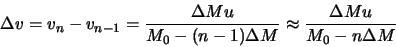 \begin{displaymath}
\Delta v= v_n-v_{n-1}=\frac{\Delta M u}{M_0-(n-1)\Delta M}\approx\frac{\Delta M u}{M_0-n\Delta M}
\end{displaymath}