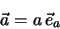 \begin{eqnarray*}
\vec a = a \, \vec e_a
\end{eqnarray*}