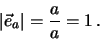 \begin{eqnarray*}
\vert\vec e_a\vert = \frac{a}{a} = 1 \, .
\end{eqnarray*}