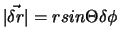 $\vert \vec {\delta r}\vert = r sin \Theta \delta \phi$