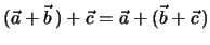 $(\vec a + \vec b \, ) + \vec c = \vec a + (\vec b + \vec c \, )$
