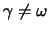 $\gamma \neq \omega$