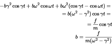 \begin{eqnarray*}
-b\gamma^2\cos\gamma t +b\omega^2 \cos \omega t + b\omega^2(\c...
...\\
=\frac{f}{m}\cos\gamma t\\
b=\frac{f}{m(\omega^2-\gamma^2)}
\end{eqnarray*}