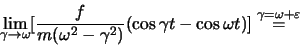 \begin{displaymath}
\lim_{\gamma \rightarrow \omega}[\frac{f}{m(\omega^2-\gamma^...
...ma t -\cos\omega t)]
\stackrel{\gamma =\omega +\varepsilon}{=}
\end{displaymath}