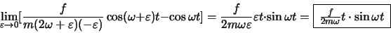 \begin{displaymath}
\lim_{\varepsilon \rightarrow 0}
[\frac{f}{m(2\omega+\vareps...
...framebox [1.2\width]{$\frac{f}{2m\omega}t\cdot \sin\omega t$}}
\end{displaymath}