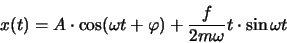 \begin{displaymath}
x(t)=A\cdot\cos (\omega t +\varphi)+\frac{f}{2m\omega}t\cdot \sin \omega t
\end{displaymath}