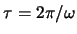 $\tau = 2 \pi /\omega $