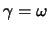 $\gamma =\omega$