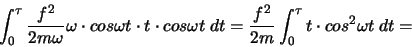 \begin{displaymath}
\int_{0}^{\tau}\frac{f^2}{2m\omega}\omega\cdot cos \omega t ...
... t\ dt=
\frac{f^2}{2m}\int_{0}^{\tau}t\cdot cos^2\omega t\ dt=
\end{displaymath}