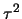 $\tau^2$