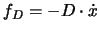 $f_D=-D\cdot\dot{x}$