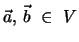 $\vec a, \, \vec b \, \, \in \, \, V$