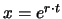 $x = e^{r\cdot t}$