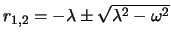 $r_{1,2}=-\lambda \pm\sqrt{\lambda^2 - \omega ^2}$