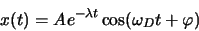 \begin{displaymath}
x(t)=A e^{-\lambda t}\cos (\omega_Dt+\varphi)
\end{displaymath}