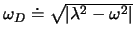 $\omega_D\doteq \sqrt{\vert\lambda^2 - \omega ^2\vert}$