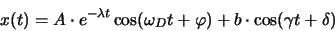\begin{displaymath}
x(t)= A\cdot e^{-\lambda t}\cos (\omega_Dt+\varphi)+b\cdot\cos(\gamma t +\delta)
\end{displaymath}