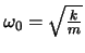 $\omega_0=\sqrt{\frac{k}{m}}$
