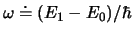 $\omega\doteq (E_1-E_0)/\hbar$